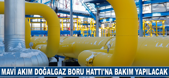 Mavi Akım Doğalgaz Boru Hattı’na bakım yapılacak
