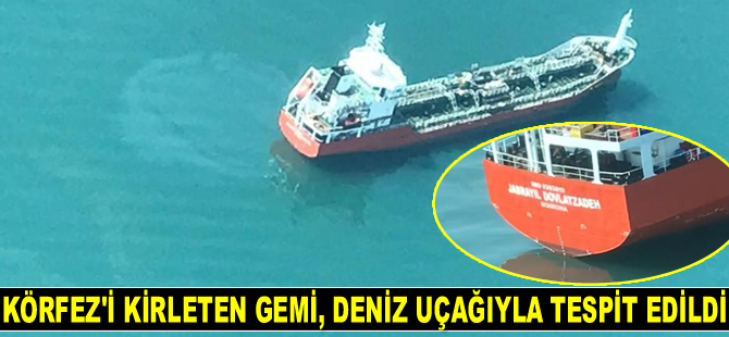 İzmit Körfezi'ni kirleten Jabrayil Dovlatzadeh gemisi, deniz uçağıyla tespit edildi