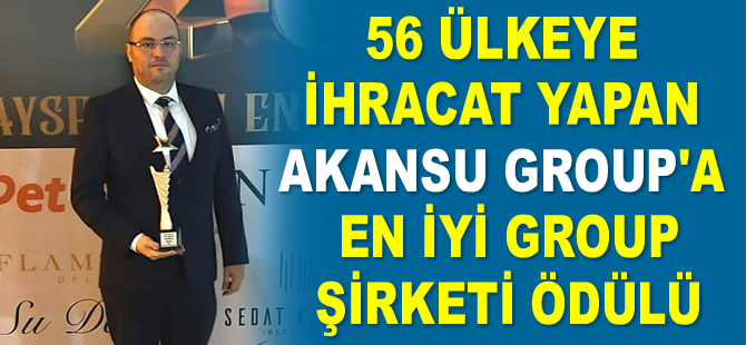 56 ülkeye ihracat yapan Akansu Group, ‘En İyi Group Şirket Ödülü’ne layık görüldü