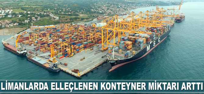 Limanlarda elleçlenen konteyner miktarı arttı