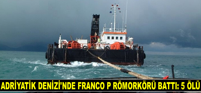 Adriyatik Denizi'nde FRANCO P isimli römorkör battı: 5 ölü