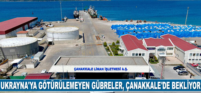 Ukrayna’ya götürülemeyen binlerce ton gübre, Çanakkale Limanı’nda bekliyor