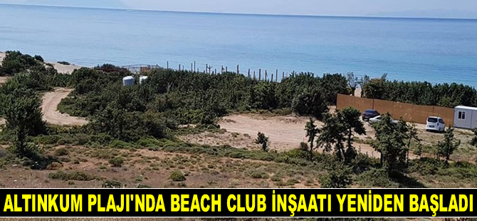 Altınkum Plajı’nda beach club inşaatı yeniden başladı