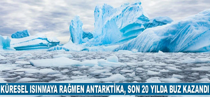 Küresel ısınmaya rağmen Antarktika'nın bazı bölümleri son 20 yılda buz kazandı