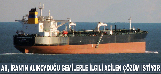 AB, İran'ın alıkoyduğu gemilerle ilgili durumun acilen çözülmesini istiyor