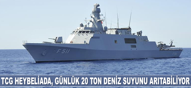 TCG Heybeliada, günlük 20 ton deniz suyunu arıtabiliyor