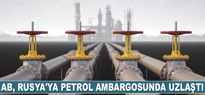 AB, Rusya’ya petrol ambargosunda uzlaştı