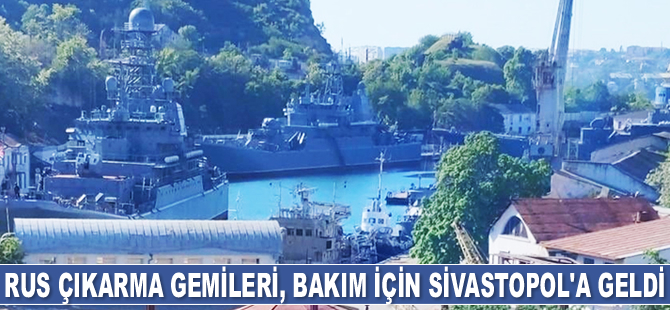 Rusya’nın çıkarma gemileri, bakım onarım için Sivastopol’a geldi