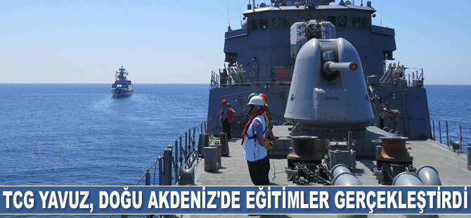 TCG YAVUZ, Doğu Akdeniz’de eğitimler gerçekleştirdi