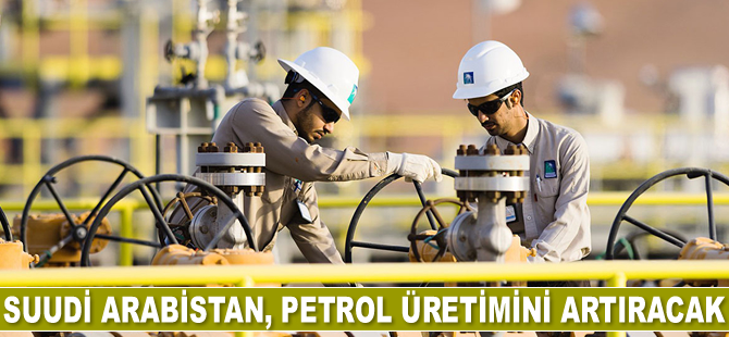 Suudi Arabistan, petrol üretimini artıracak