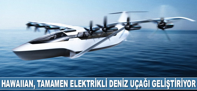 Hawaiian Airlines, tamamen elektrikli deniz uçağı geliştiriyor