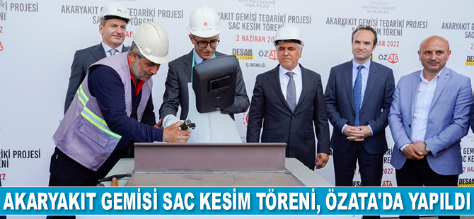Akaryakıt Gemisi Tedariki Projesi Sac Kesim Töreni, Özata Tersanesi’nde gerçekleştirildi