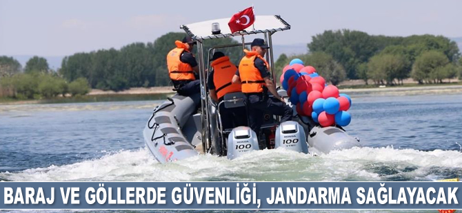 Denizli’de baraj ve göllerde güvenliği, jandarma sağlayacak