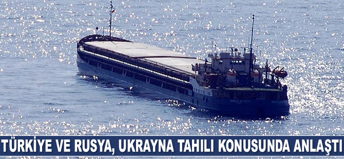Türkiye ve Rusya, Ukrayna tahılı konusunda anlaştı