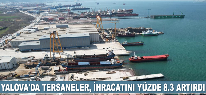 Yalova’da tersaneler, ihracatını yüzde 8.3 artırdı