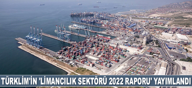 TÜRKLİM’İN ‘Türkiye Limancılık Sektörü 2022 Raporu’ yayımlandı