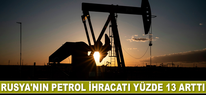 Rusya'nın petrol ihracatı yüzde 13 arttı