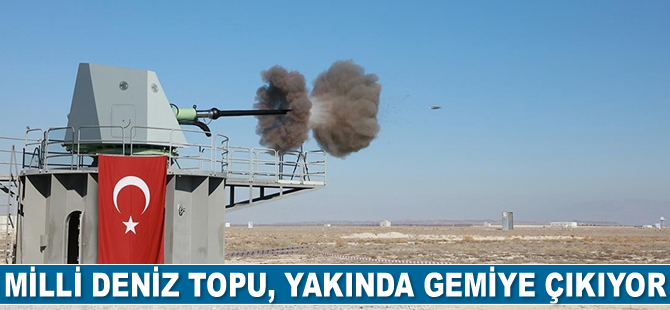 Milli Deniz Topu, yakında gemiye çıkıyor