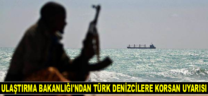 Ulaştırma Bakanlığı, Türk gemicileri deniz haydutları konusunda uyardı