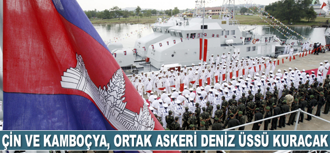 Çin ve Kamboçya, ortak askeri deniz üssü kuracak