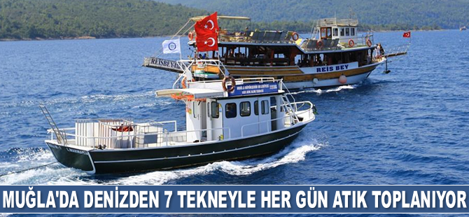 Muğla’da denizden 7 adet tekneyle her gün atık toplanıyor