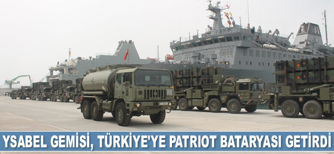 YSABEL Lojistik Gemisi, Türkiye’ye Patriot bataryası getirdi
