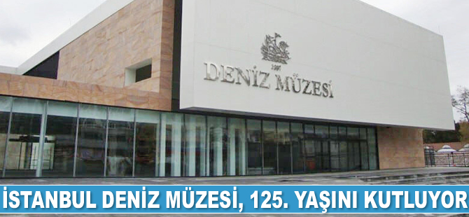 İstanbul Deniz Müzesi, 125. yaşını kutluyor