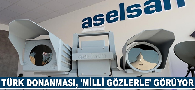 Türk Donanması, 'milli gözlerle' görüyor