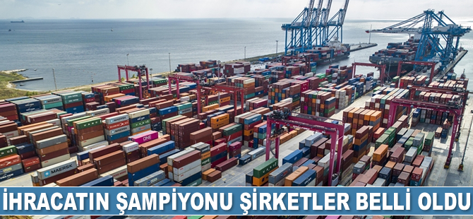 İhracatın şampiyonu şirketler belli oldu