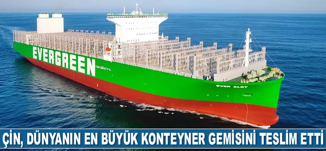Çin, dünyanın en büyük konteyner gemisini teslim etti
