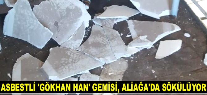 ASUD ve EİB açıkladı: Asbestli 'Gökhan Han' gemisi, Aliağa'da sökülüyor!