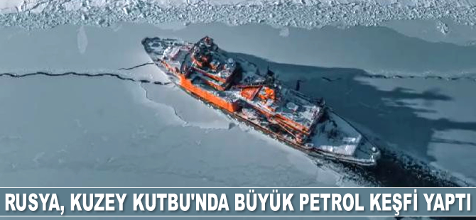 Rusya, Kuzey Kutbu'nda büyük petrol keşfi yaptı