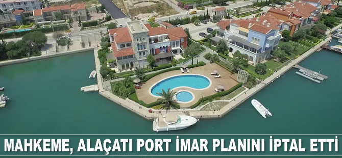 Mahkeme, Alaçatı Port imar planını iptal etti