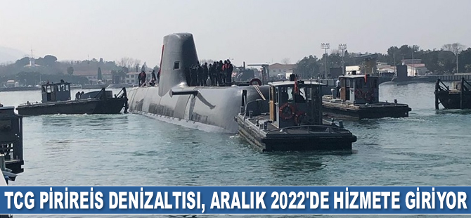 TCG PİRİREİS Denizaltısı, Aralık 2022’de hizmete giriyor