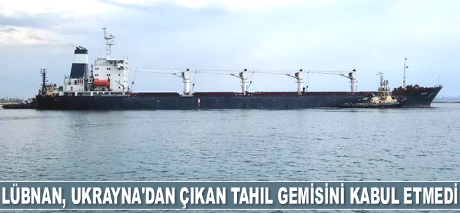 Lübnan, Ukrayna'dan çıkan tahıl gemisini kabul etmedi