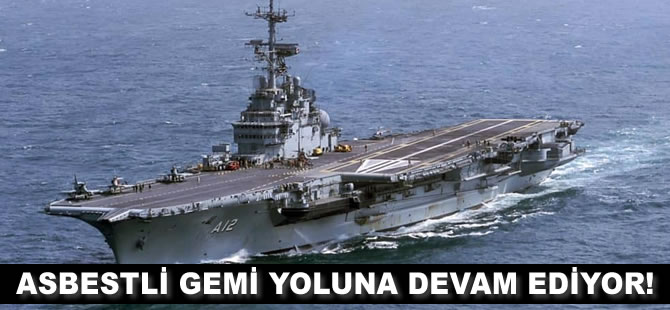 İzni iptal edilen 'asbestli gemi' yola devam ediyor!