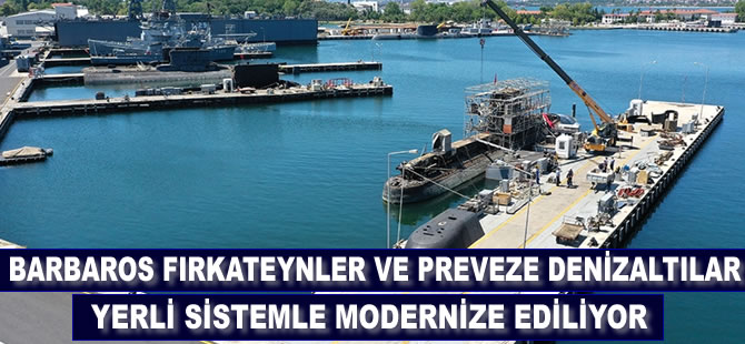 Barbaros sınıfı fırkateynler ve Preveze sınıfı denizaltılar yerli sistemlerle modernize ediliyor