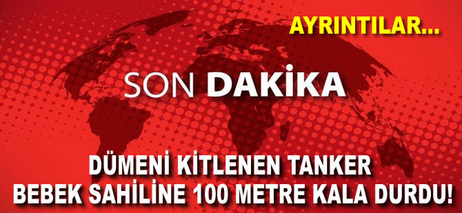 İstanbul Boğazı'nda dümeni kilitlenen tanker Bebek sahiline 40 metre kala durdu
