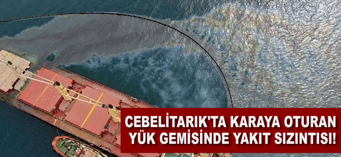 Cebelitarık'ta karaya oturan yük gemisinde yakıt sızıntısı meydana geldi