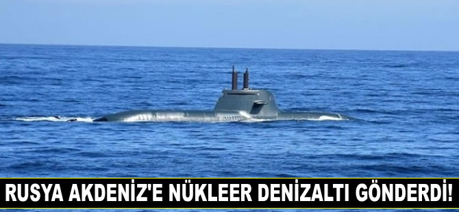 Rusya, Akdeniz'e nükleer denizaltı gönderdi