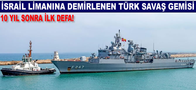 İsrail limanlarına demirleyen Türk savaş gemisi İsrail'de en çok konuşulan konu oldu