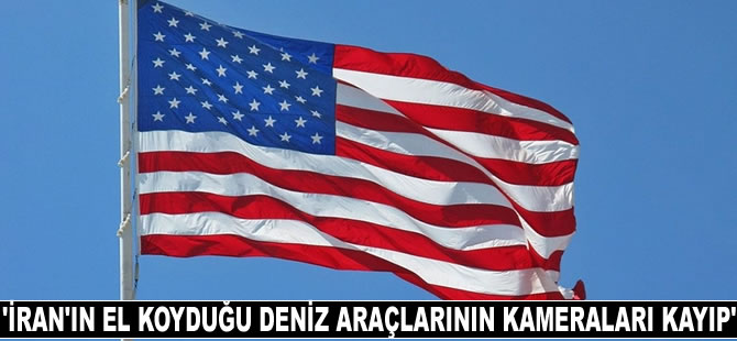 ABD Savunma Bakanlığı: İran’ın el koyduğu ABD deniz araçlarının kameraları kayıp