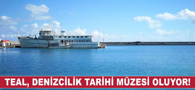 TEAL, Denizcilik Tarihi Müzesi’ne dönüşecek