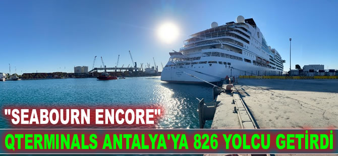 Bahamalar bayraklı "Seabourn Encore", QTerminals Antalya’ya 826 yolcu getirdi
