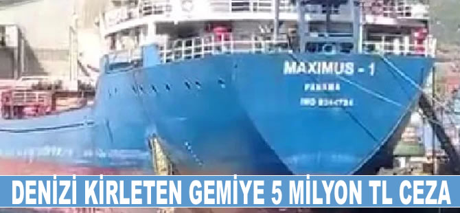 Denizi kirleten gemiye dudak uçuklatan para cezası!