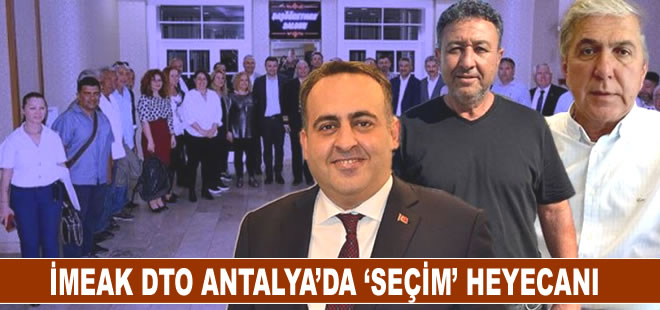 İMEAK Deniz Ticaret Odası (DTO) Antalya’da seçim heyecanı