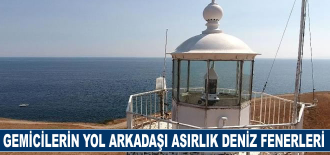Gemicilerin yol arkadaşı asırlık deniz fenerleri, günümüzde de önemini koruyor