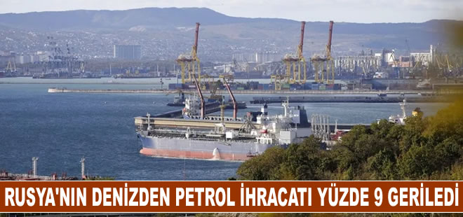 Rusya'nın deniz yoluyla ham petrol ihracatı yüzde 9 geriledi