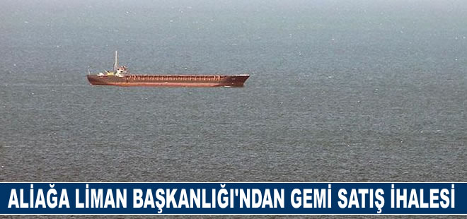 Aliağa Liman Başkanlığı'ndan gemi satış ihalesi