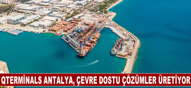 QTerminals Antalya sürdürülebilir ve çevre dostu çözümler üretiyor